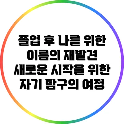 졸업 후 나를 위한 이름의 재발견: 새로운 시작을 위한 자기 탐구의 여정