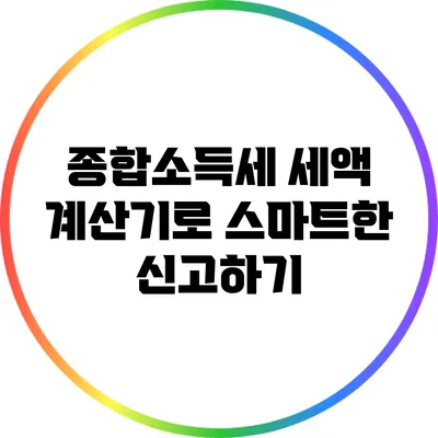 종합소득세 세액 계산기로 스마트한 신고하기
