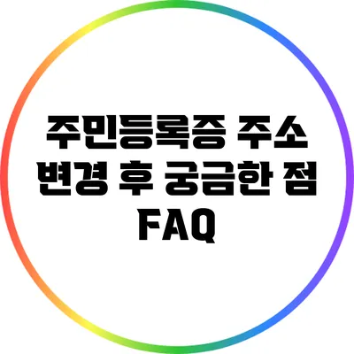 주민등록증 주소 변경 후 궁금한 점 FAQ