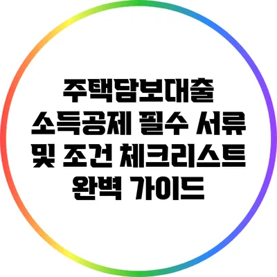 주택담보대출 소득공제: 필수 서류 및 조건 체크리스트 완벽 가이드