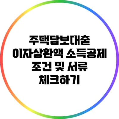 주택담보대출 이자상환액 소득공제: 조건 및 서류 체크하기