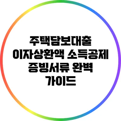 주택담보대출 이자상환액 소득공제 증빙서류 완벽 가이드