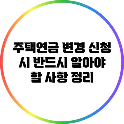 주택연금 변경 신청 시 반드시 알아야 할 사항 정리