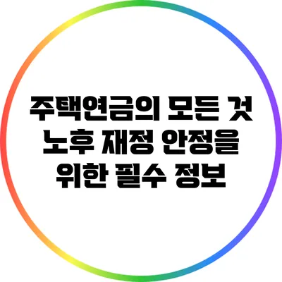 주택연금의 모든 것: 노후 재정 안정을 위한 필수 정보