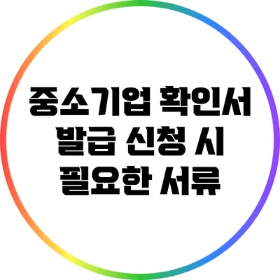 중소기업 확인서 발급 신청 시 필요한 서류