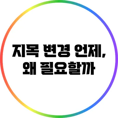 지목 변경 언제, 왜 필요할까?