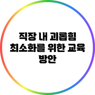 직장 내 괴롭힘 최소화를 위한 교육 방안