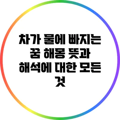 차가 물에 빠지는 꿈 해몽: 뜻과 해석에 대한 모든 것