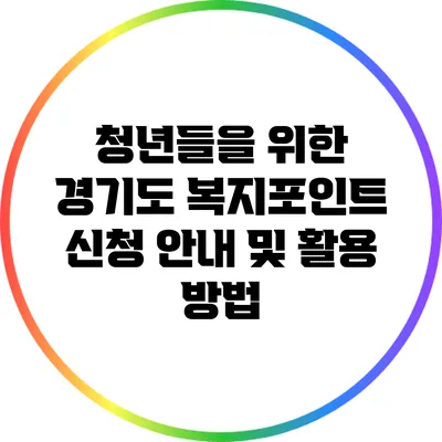 청년들을 위한 경기도 복지포인트 신청 안내 및 활용 방법