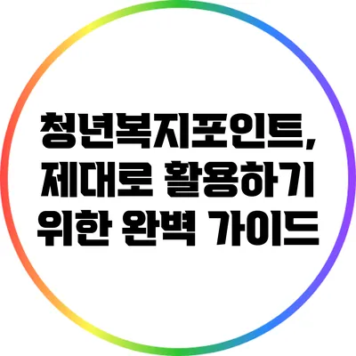 청년복지포인트, 제대로 활용하기 위한 완벽 가이드