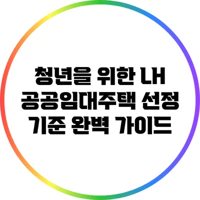 청년을 위한 LH 공공임대주택 선정 기준 완벽 가이드