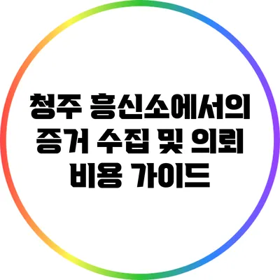 청주 흥신소에서의 증거 수집 및 의뢰 비용 가이드