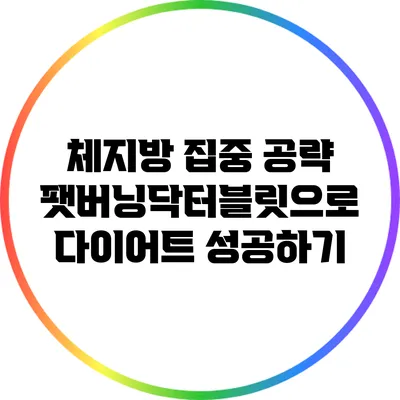 체지방 집중 공략: 팻버닝닥터블릿으로 다이어트 성공하기