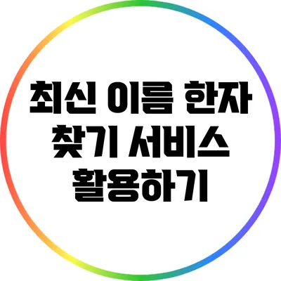 최신 이름 한자 찾기 서비스 활용하기