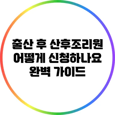출산 후 산후조리원 어떻게 신청하나요? 완벽 가이드