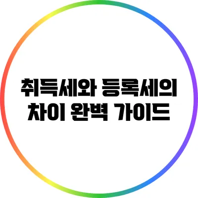 취득세와 등록세의 차이: 완벽 가이드