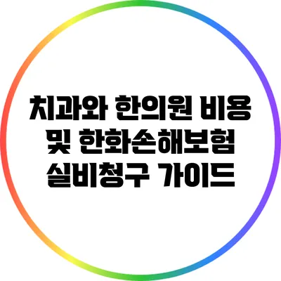 치과와 한의원 비용 및 한화손해보험 실비청구 가이드