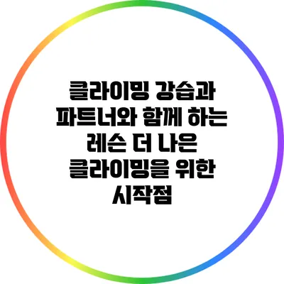 클라이밍 강습과 파트너와 함께 하는 레슨: 더 나은 클라이밍을 위한 시작점