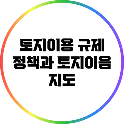 토지이용 규제 정책과 토지이음 지도