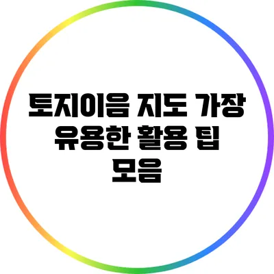 토지이음 지도: 가장 유용한 활용 팁 모음