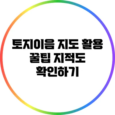 토지이음 지도 활용 꿀팁: 지적도 확인하기