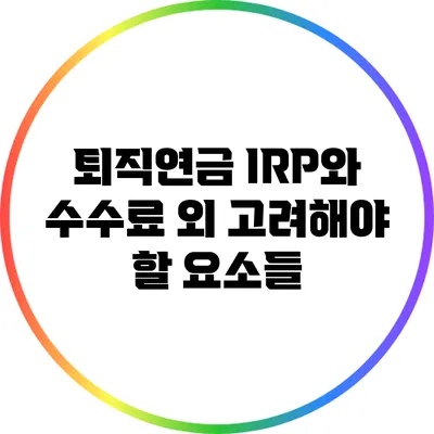 퇴직연금 IRP와 수수료 외 고려해야 할 요소들