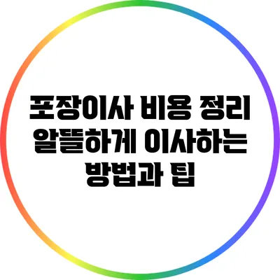 포장이사 비용 정리: 알뜰하게 이사하는 방법과 팁