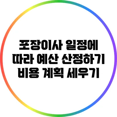 포장이사 일정에 따라 예산 산정하기: 비용 계획 세우기