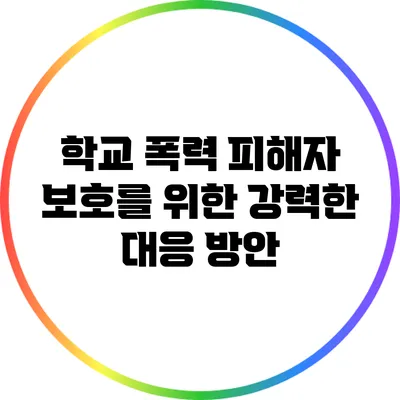 학교 폭력 피해자 보호를 위한 강력한 대응 방안