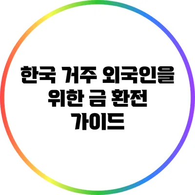 한국 거주 외국인을 위한 금 환전 가이드