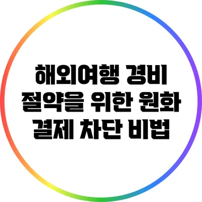 해외여행 경비 절약을 위한 원화 결제 차단 비법