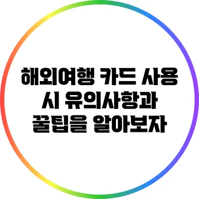 해외여행 카드 사용 시 유의사항과 꿀팁을 알아보자