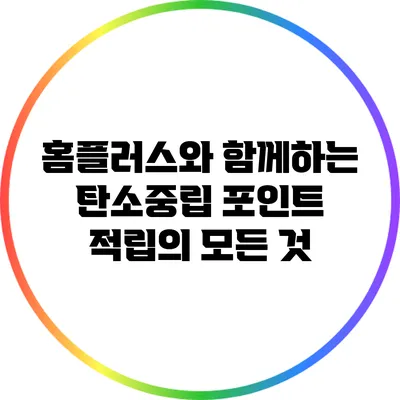 홈플러스와 함께하는 탄소중립 포인트 적립의 모든 것