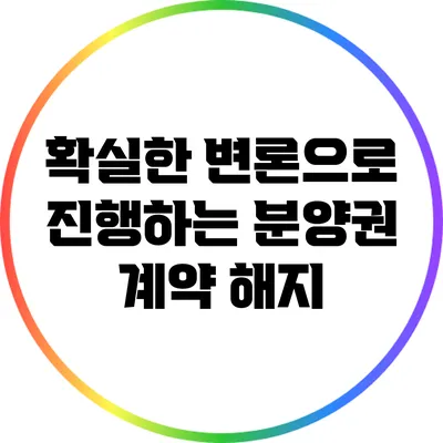 확실한 변론으로 진행하는 분양권 계약 해지