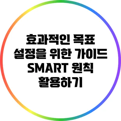효과적인 목표 설정을 위한 가이드: SMART 원칙 활용하기