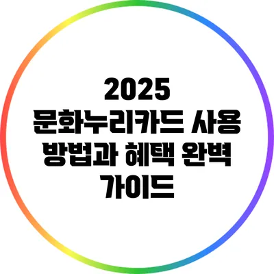 2025 문화누리카드 사용 방법과 혜택 완벽 가이드