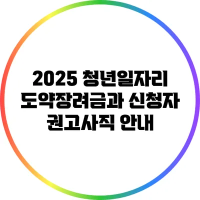 2025 청년일자리 도약장려금과 신청자 권고사직 안내