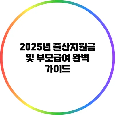 2025년 출산지원금 및 부모급여 완벽 가이드