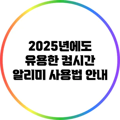 2025년에도 유용한 컴시간 알리미 사용법 안내