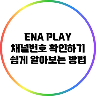 ENA PLAY 채널번호 확인하기: 쉽게 알아보는 방법