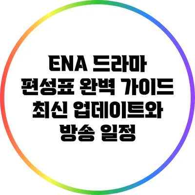 ENA 드라마 편성표 완벽 가이드: 최신 업데이트와 방송 일정