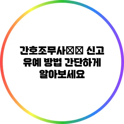 간호조무사資格 신고 유예 방법 간단하게 알아보세요