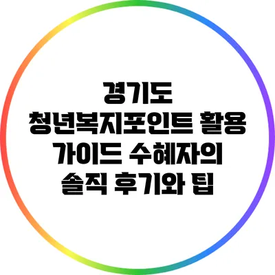경기도 청년복지포인트 활용 가이드: 수혜자의 솔직 후기와 팁