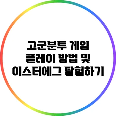 고군분투 게임 플레이 방법 및 이스터에그 탐험하기