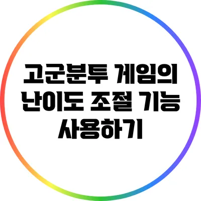 고군분투 게임의 난이도 조절 기능 사용하기
