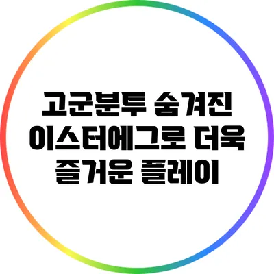 고군분투 숨겨진 이스터에그로 더욱 즐거운 플레이
