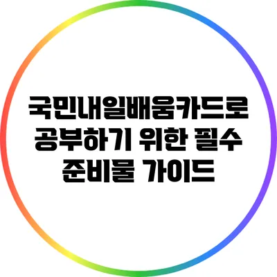 국민내일배움카드로 공부하기 위한 필수 준비물 가이드