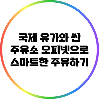 국제 유가와 싼 주유소: 오피넷으로 스마트한 주유하기