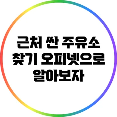 근처 싼 주유소 찾기: 오피넷으로 알아보자