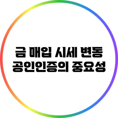 금 매입 시세 변동: 공인인증의 중요성